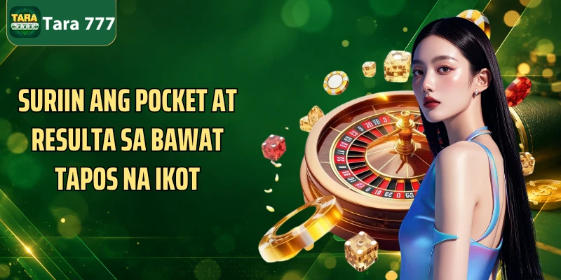 Suriin ang pocket at resulta sa bawat tapos na ikot
