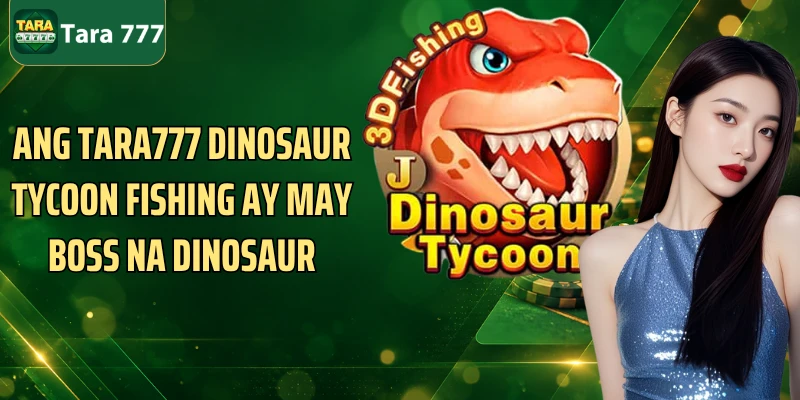 Ang Tara777 Dinosaur Tycoon Fishing ay may boss na dinosaur