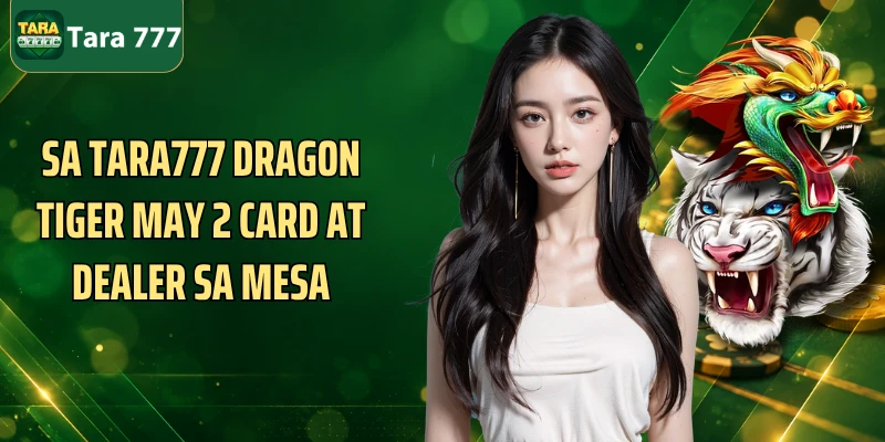 Sa Tara777 Dragon tiger may 2 card at dealer sa mesa