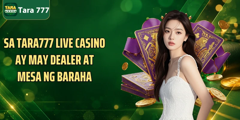 Sa Tara777 Live Casino ay may dealer at mesa ng baraha