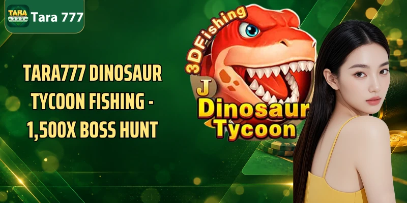 Tara777 Dinosaur Tycoon Fishing - 1,500x Boss Hunt