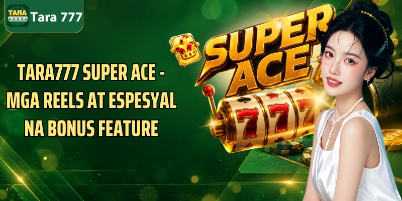 Tara777 Super Ace - Mga Reels At Espesyal Na Bonus Feature