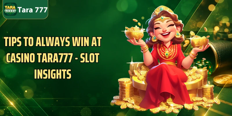 Tips to always win at Casino Tara777 - Slot Insights